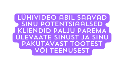 lühivideo abil saavad sinu potentsiaalsed kliendid pALJU PAREMA ÜLEVAATE SINUST JA SINU PAKUTAVAST TOOTEST VÕI TEENUSEST